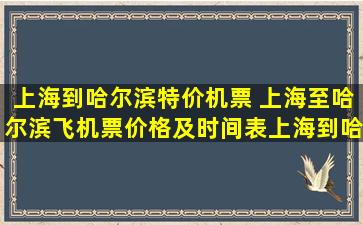 上海到哈尔滨特价机票 上海至哈尔滨飞机票价格及时间表上海到哈尔滨机票*